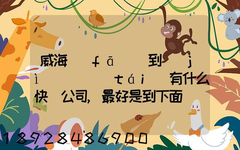 威海發(fā)貨到濟(jì)寧魚臺(tái)有什么快遞公司,最好是到下面鎮(zhèn)的。就是到家門口的...